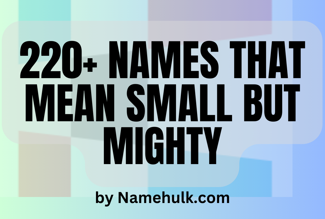 220-names-that-mean-small-but-mighty-2023-namehulk