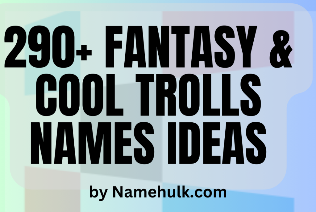 290+ Fantasy and Cool Trolls Names Ideas