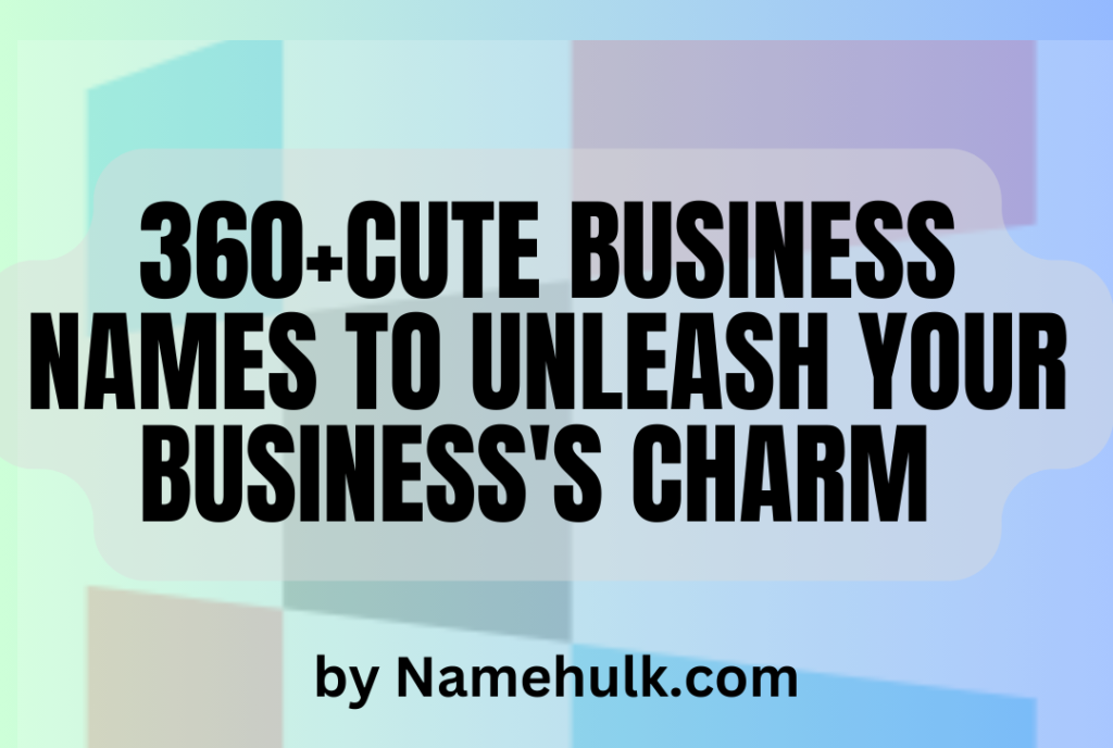 360+Cute Business Names to Unleash Your Business's Charm