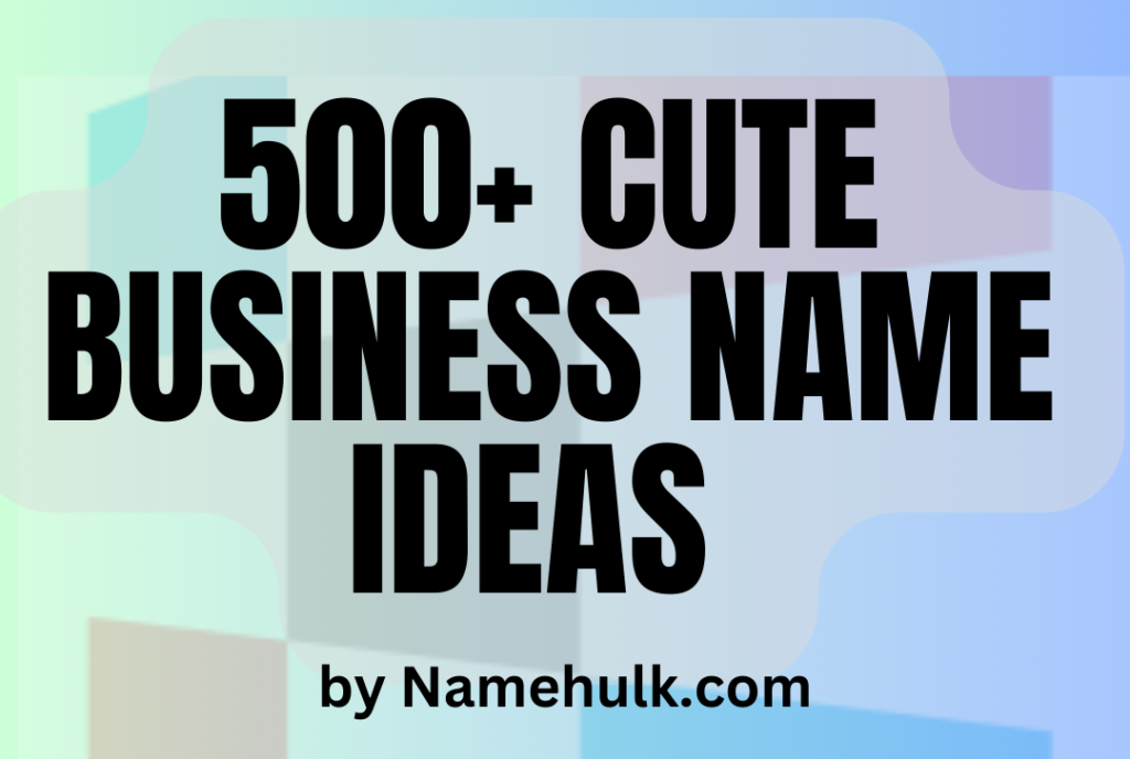 500+ Cute Business Name Ideas