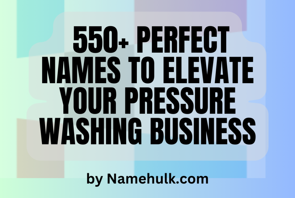 550+ Perfect Name to Elevate Your Pressure Washing Business