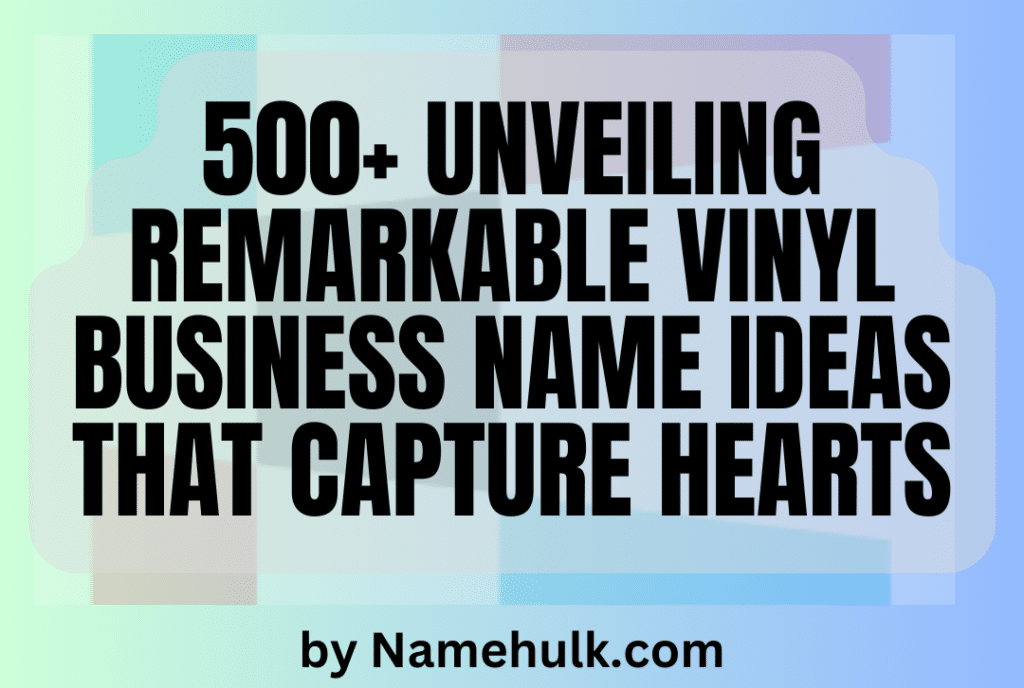 500+ Unveiling Remarkable Vinyl Business Name Ideas That Capture Hearts