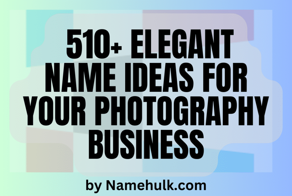 510+ Elegant Name Ideas for Your Photography Business