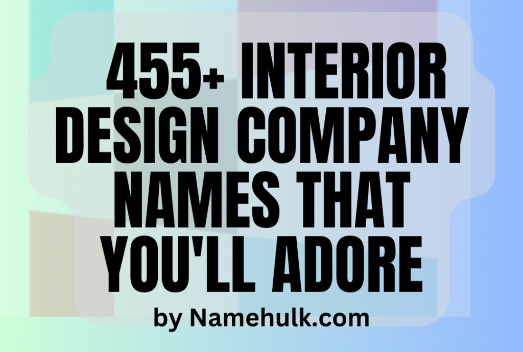 455+ Interior Design Company Names That You'll Adore