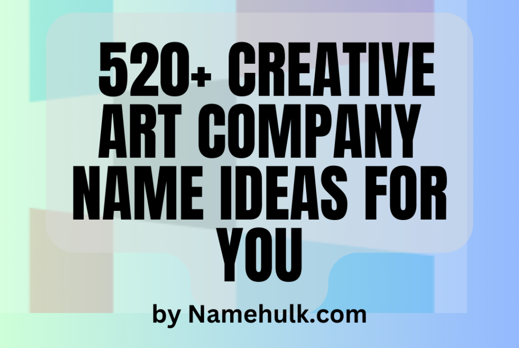 520+ Creative Art Company Name Ideas for You